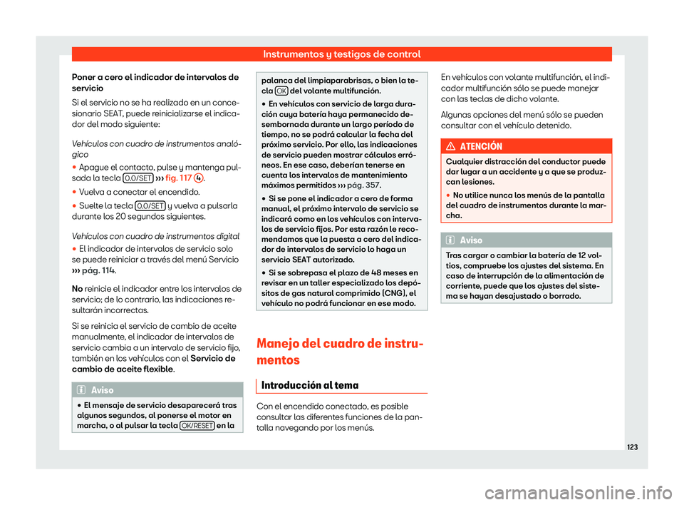 Seat Arona 2018  Manual de instrucciones (in Spanish) Instrumentos y testigos de control
Poner a cero el indicador de intervalos de
servicio
Si el servicio no se ha r ealiz
ado en un conce-
sionario SEAT , puede r
einicializ
arse el indica-
dor del modo 
