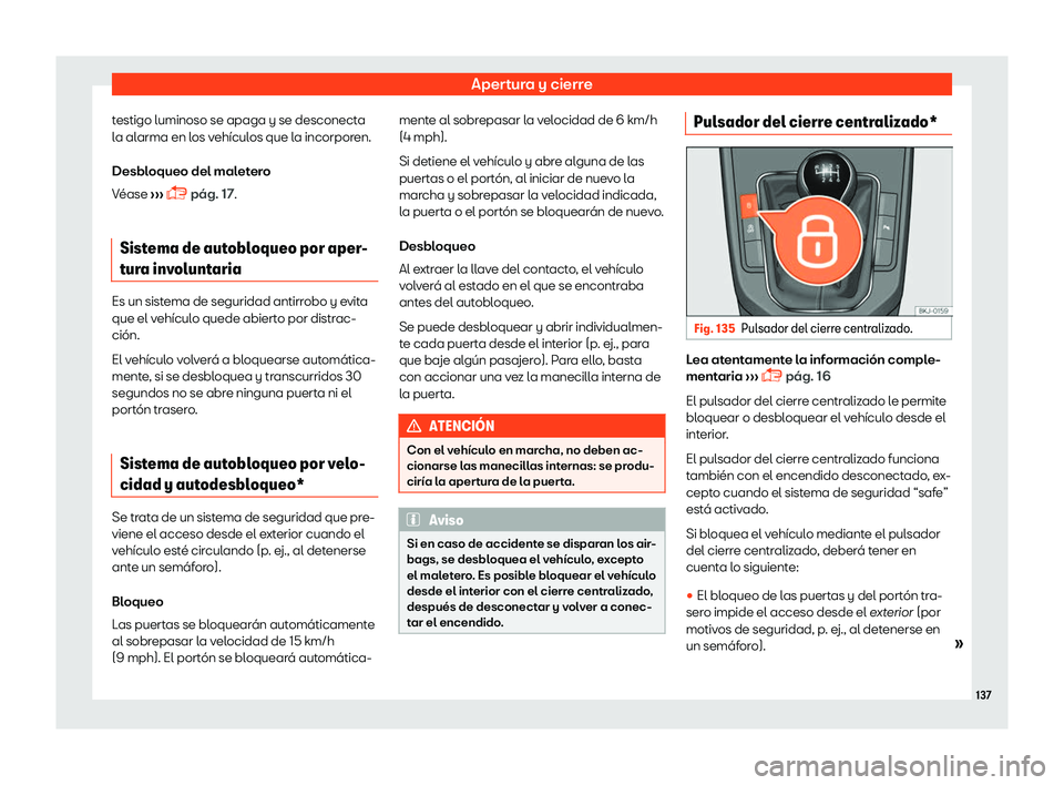 Seat Arona 2018  Manual de instrucciones (in Spanish) Apertura y cierre
testigo luminoso se apaga y se desconecta
l a al
arma en l os v
eh