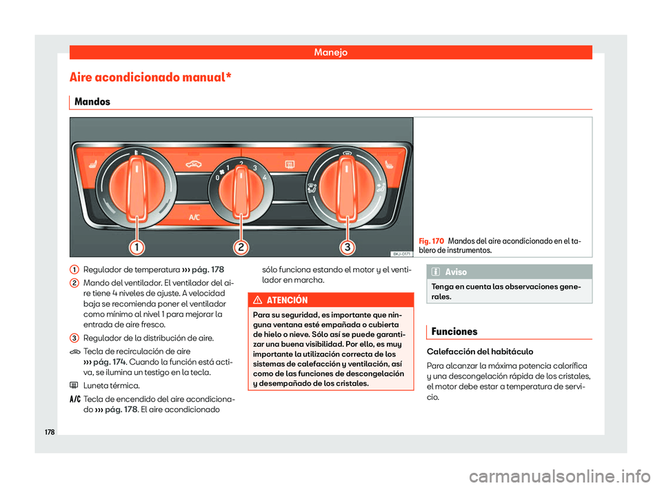 Seat Arona 2018  Manual de instrucciones (in Spanish) Manejo
Aire acondicionado manual* Mandos Fig. 170
Mandos del aire acondicionado en el ta-
blero de instrumentos. Regulador de temperatura 
