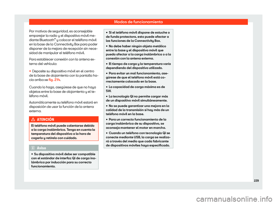 Seat Arona 2018  Manual de instrucciones (in Spanish) Modos de funcionamiento
Por motivos de seguridad, es aconsejable
empar e
jar l a r
adio y el dispositiv
o m