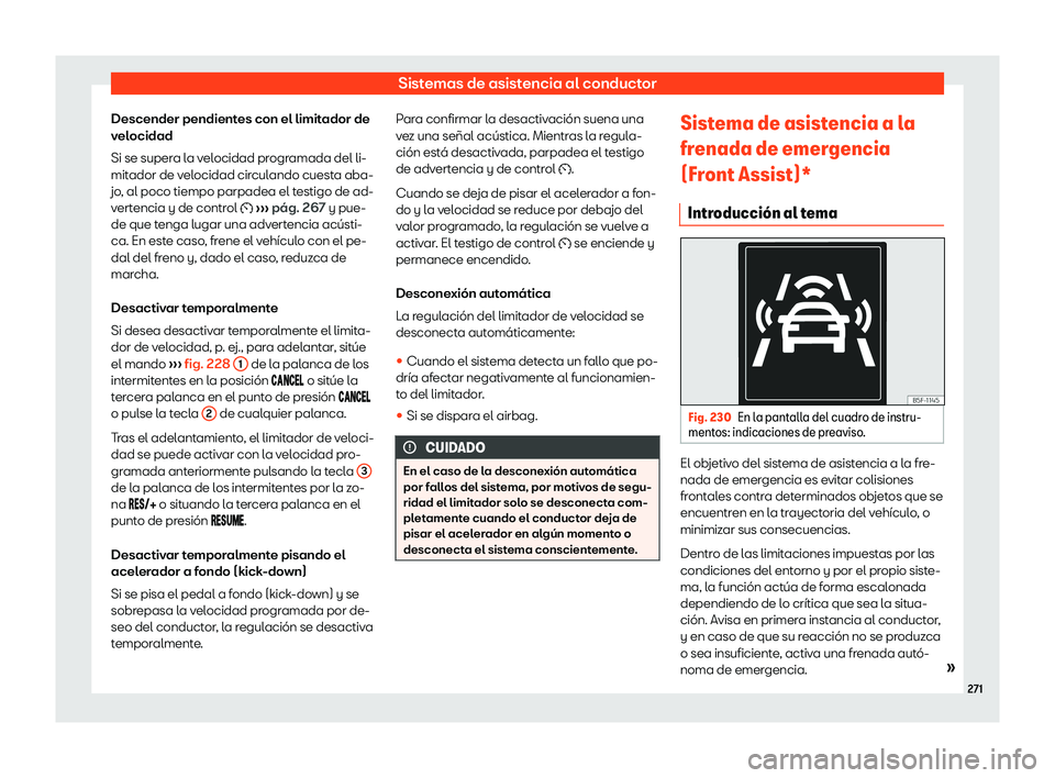 Seat Arona 2018  Manual de instrucciones (in Spanish) Sistemas de asistencia al conductor
Descender pendientes con el limitador de
v el
ocidad
Si se super a l
a v
elocidad programada del li-
mitador de velocidad circulando cuesta aba-
jo, al poco tiempo 