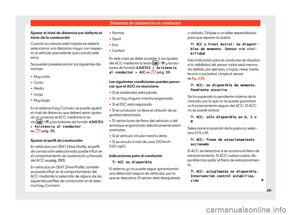 Seat Arona 2018  Manual de instrucciones (in Spanish) Sistemas de asistencia al conductor
Ajustar el nivel de distancia por defecto al
inicio de l a conducci