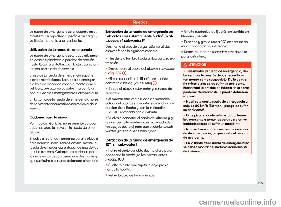 Seat Arona 2018  Manual de instrucciones (in Spanish) Ruedas
La rueda de emergencia se encuentra en el
mal et
er o
, debajo de l
a superficie de carga y
va fijada mediante una ruedecilla.
Utilizaci