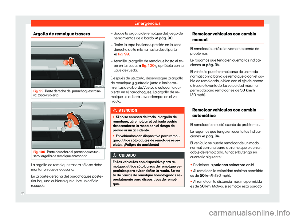 Seat Arona 2018  Manual de instrucciones (in Spanish) Emergencias
Argolla de remolque trasera Fig. 99
Parte derecha del parachoques trase-
r o: t apa-cubiert
a. Fig. 100
Parte derecha del parachoques tra-
ser o: ar goll
a de r emol
que enroscada.La argol