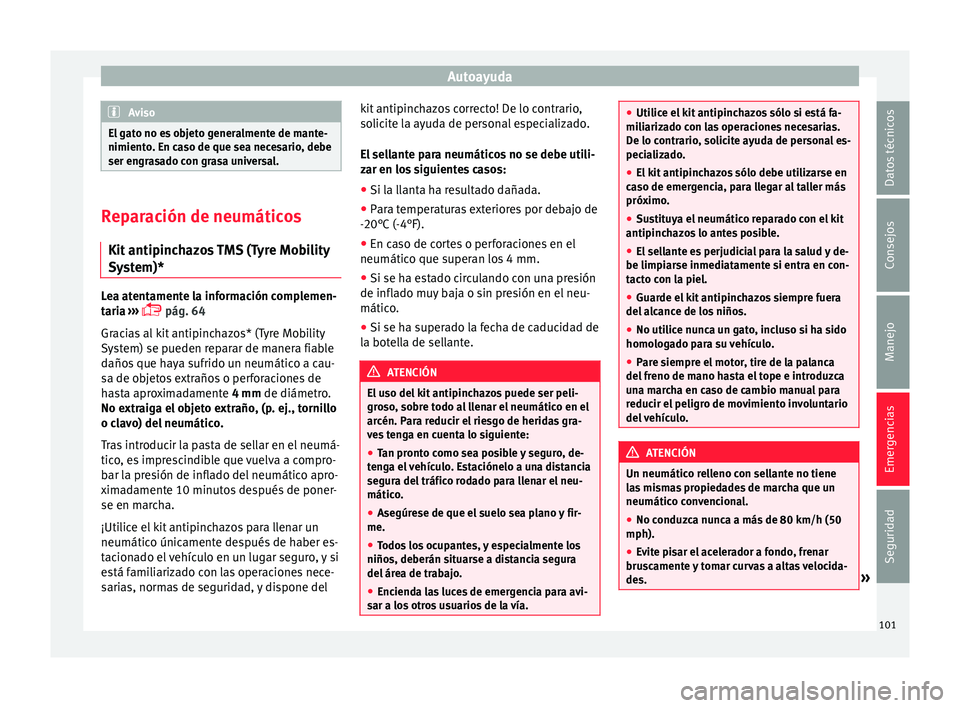 Seat Arona 2017  Manual de instrucciones (in Spanish) Autoayuda
Aviso
El gato no es objeto generalmente de mante-
nimiento . En c
aso de que sea necesario, debe
ser engrasado con grasa universal. Reparación de neumáticos
Kit antipinc h

azos TMS (Tyre 