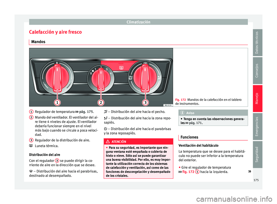 Seat Arona 2017  Manual de instrucciones (in Spanish) Climatización
Calefacción y aire fresco M ando
s Fig. 172
Mandos de la calefacción en el tablero
de ins trument
os. Regulador de temperatura 
››
›
  pág. 175.
Mando del ventilador. El ventil