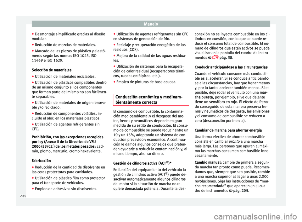 Seat Arona 2017  Manual de instrucciones (in Spanish) Manejo
● De
smont
aje simplificado gracias al diseño
modular.
● Reducción de mezclas de materiales.
● Marcado de las piezas de plástico y elastó-
meros
  según las normas ISO 1043, ISO
1146