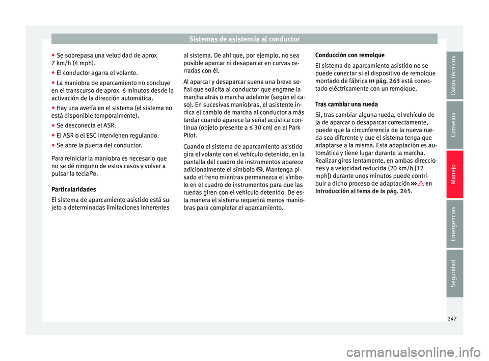 Seat Arona 2017  Manual de instrucciones (in Spanish) Sistemas de asistencia al conductor
● Se so br
ep
asa una velocidad de aprox
7 km/h (4 mph).
● El conductor agarra el volante.
● La maniobra de aparcamiento no concluye
en el tran
 scurso de apr