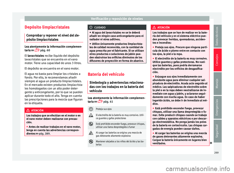 Seat Arona 2017  Manual de instrucciones (in Spanish) Verificación y reposición de niveles
Depósito limpiacristales C ompr
o
bar y reponer el nivel del de-
pósito limpiacristales Lea atentamente la información complemen-
tari
a

 ››› 
 pág