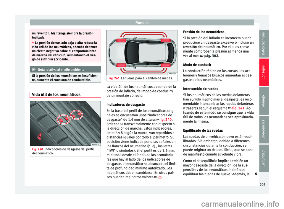 Seat Arona 2017  Manual de instrucciones (in Spanish) Ruedas
un reventón. Mantenga siempre la presión
indica
d
a.
● La presión demasiado baja o alta reduce la
vida úti
 l de los neumáticos, además de tener
un efecto negativo sobre el comportamien