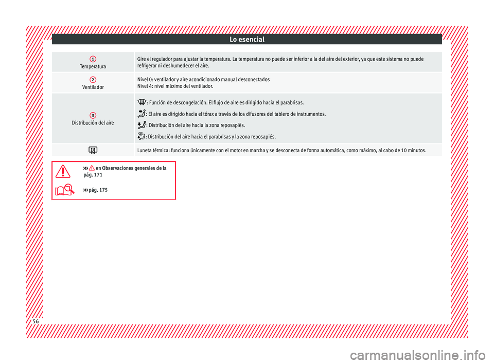 Seat Arona 2017  Manual de instrucciones (in Spanish) Lo esencial1TemperaturaGire el regulador para ajustar la temperatura. La temperatura no puede ser inferior a la del aire del exterior, ya que este sistema no puede
refrigerar ni deshumedecer el aire.
