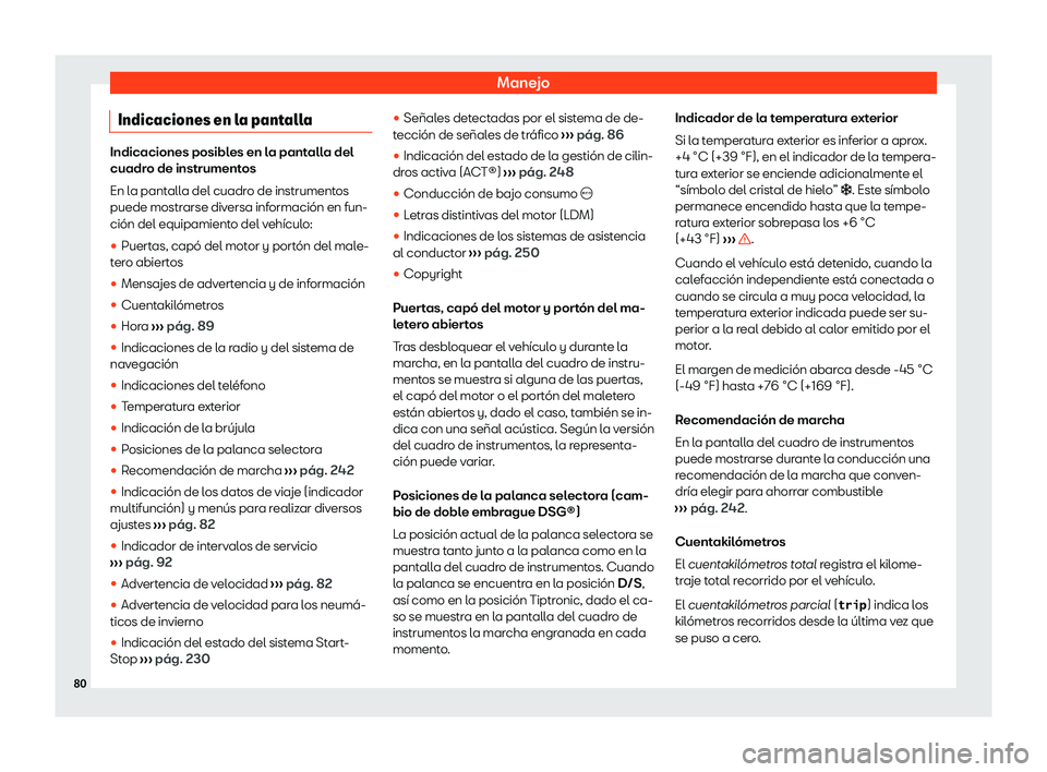 Seat Ateca 2020  Manual de instrucciones (in Spanish) Manejo
Indicaciones en la pantalla Indicaciones posibles en la pantalla del
cuadr
o de instrument
os
En la pantalla del cuadro de instrumentos
puede mostrarse diversa información en fun-
ción del eq