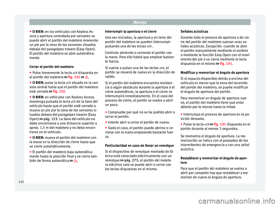 Seat Ateca 2016  Manual de instrucciones (in Spanish) Manejo
● O BIEN: en lo s
 
vehículos con Keyless Ac-
cess y apertura controlada por sensores se
puede abrir el portón del maletero moviendo
un pie por la zona de los sensores situados
debajo del p