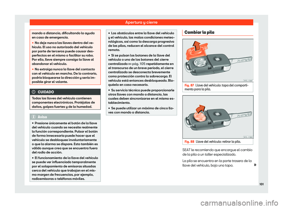 Seat Alhambra 2020  Manual de instrucciones (in Spanish) Apertura y cierre
mando a distancia, dificultando la ayuda
en caso de emer
gencia.
