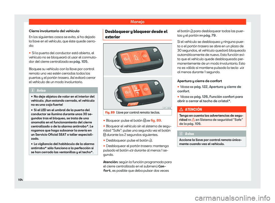 Seat Alhambra 2020  Manual de instrucciones (in Spanish) Manejo
Cierre involuntario del vehículo
En l os siguient
es casos se evita, si ha dejado
la llave en el vehículo, que éste quede cerra-
do:
