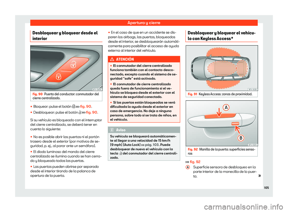 Seat Alhambra 2020  Manual de instrucciones (in Spanish) Apertura y cierre
Desbloquear y bloquear desde el
int erior Fig. 90
Puerta del conductor: conmutador del
cierr e centr
alizado. 