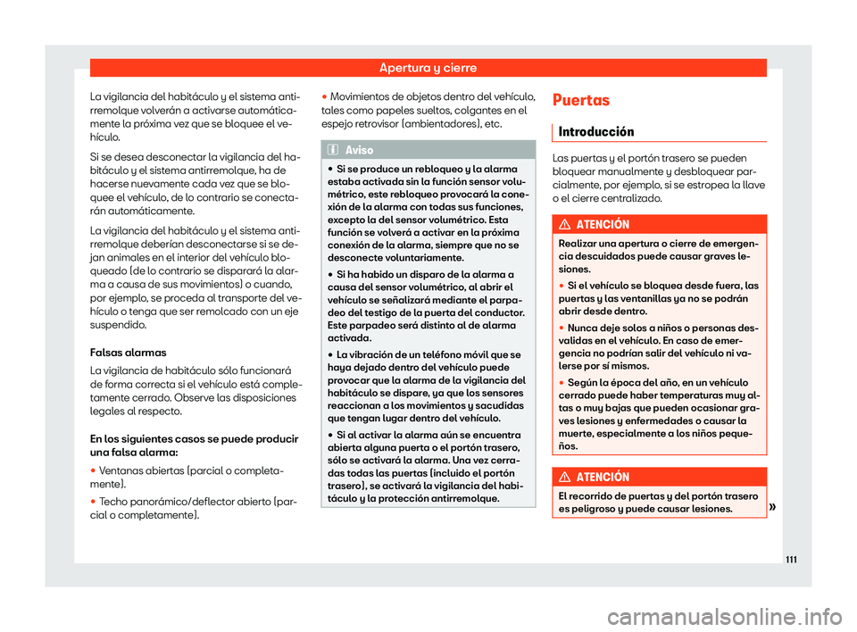 Seat Alhambra 2020  Manual de instrucciones (in Spanish) Apertura y cierre
La vigilancia del habitáculo y el sistema anti-
rr emol
que volverán a activarse automática-
mente la próxima vez que se bloquee el ve-
hículo.
Si se desea desconectar la vigila