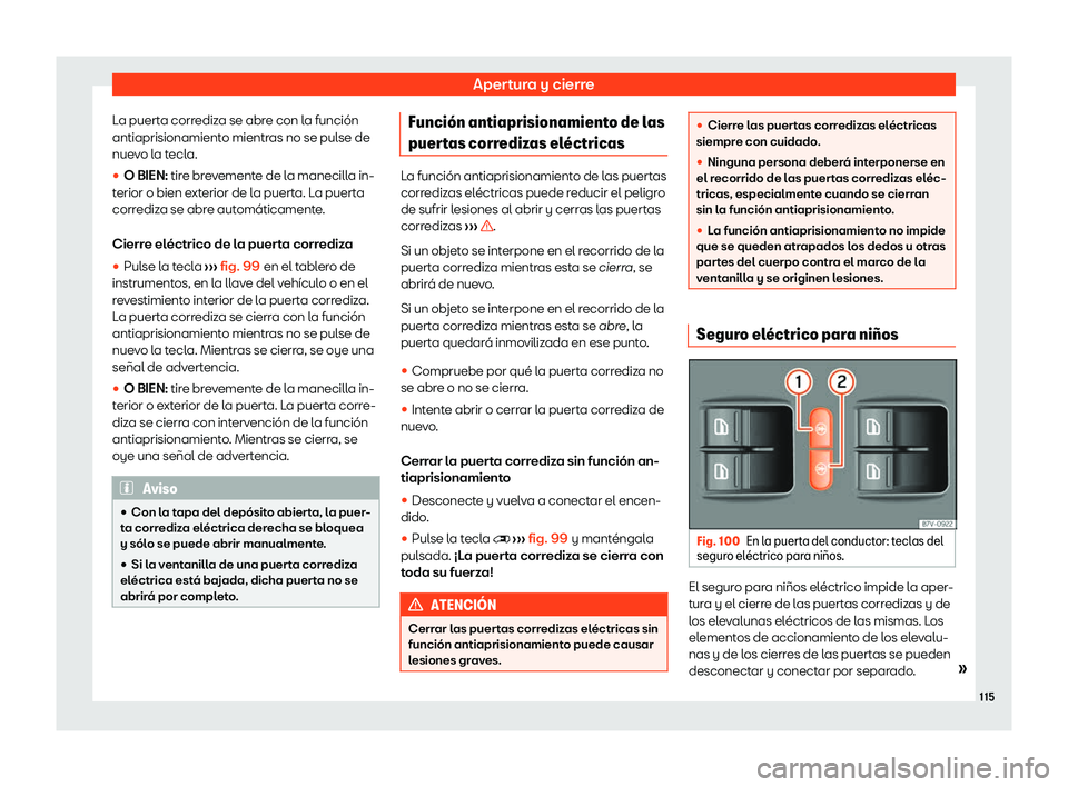 Seat Alhambra 2020  Manual de instrucciones (in Spanish) Apertura y cierre
La puerta corrediza se abre con la función
antiaprisionamient o mientr
as no se pulse de
nuevo la tecla.
