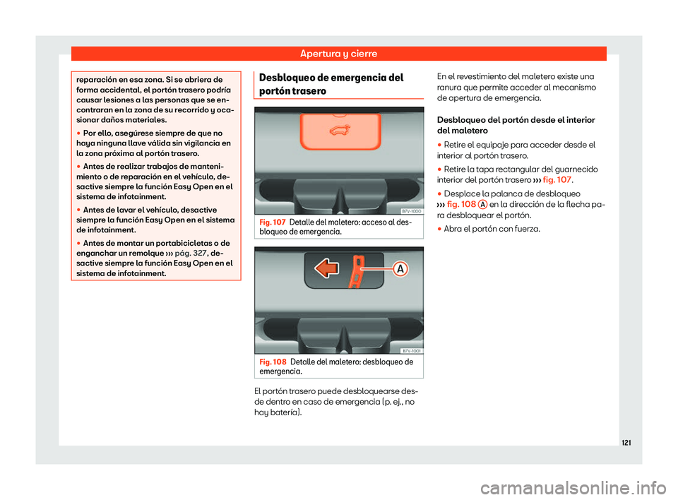 Seat Alhambra 2020  Manual de instrucciones (in Spanish) Apertura y cierre
reparación en esa zona. Si se abriera de
f
orma accident
al, el portón trasero podría
causar lesiones a las personas que se en-
contraran en la zona de su recorrido y oca-
sionar 