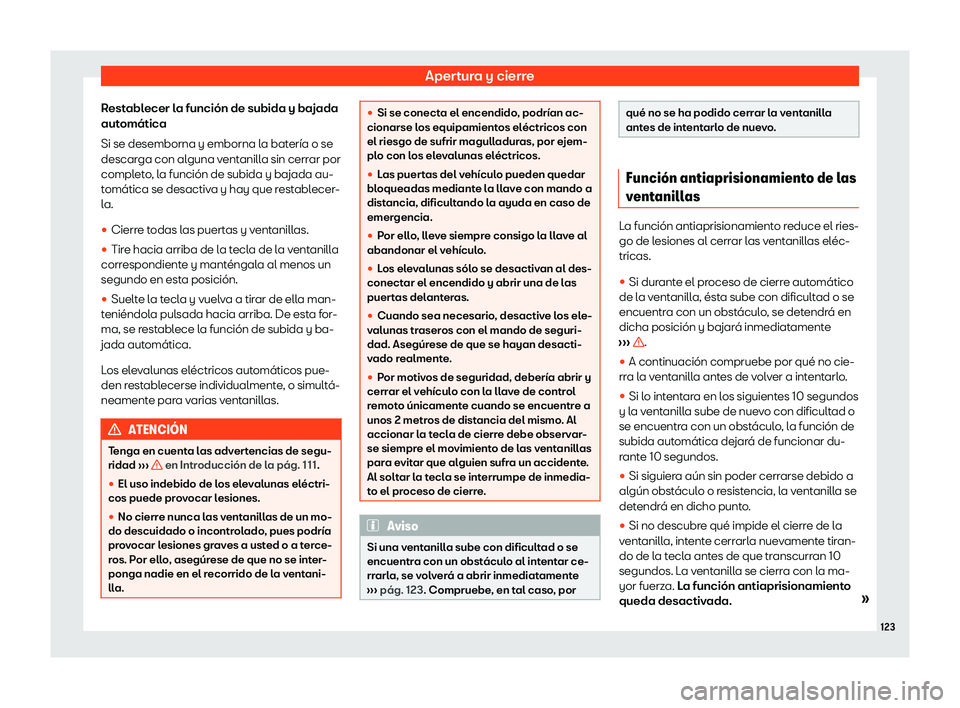 Seat Alhambra 2020  Manual de instrucciones (in Spanish) Apertura y cierre
Restablecer la función de subida y bajada
aut omática
Si se desemborna y emborna l
a batería o se
descarga con alguna ventanilla sin cerrar por
completo, la función de subida y b
