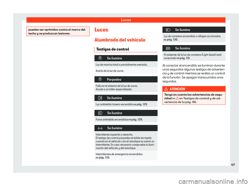 Seat Alhambra 2020  Manual de instrucciones (in Spanish) Luces
puedan ser oprimidos contra el marco del
t
echo y se pr
oduzcan lesiones. Luces
Alumbr ado del v
eh