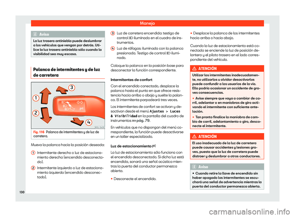 Seat Alhambra 2020 Manual de instrucciones (in Spanish) Manejo
Aviso
La luz trasera antiniebla puede deslumbrar
a l os v
ehículos que vengan por detrás. Uti-
lice la luz trasera antiniebla sólo cuando la
visibilidad sea muy escasa. Palanca de intermiten Seat Alhambra 2020 Manual de instrucciones (in Spanish) Manejo
Aviso
La luz trasera antiniebla puede deslumbrar
a l os v
ehículos que vengan por detrás. Uti-
lice la luz trasera antiniebla sólo cuando la
visibilidad sea muy escasa. Palanca de intermiten