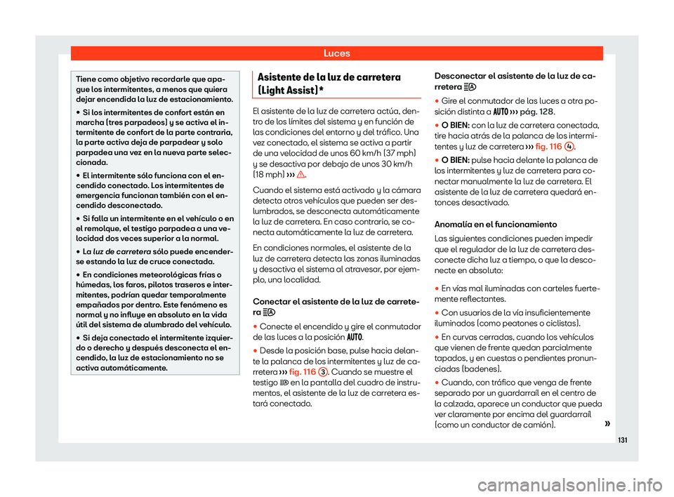 Seat Alhambra 2020  Manual de instrucciones (in Spanish) Luces
Tiene como objetivo recordarle que apa-
gue l
os int
ermitentes, a menos que quiera
dejar encendida la luz de estacionamiento.
