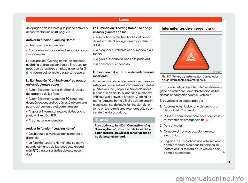 Seat Alhambra 2020  Manual de instrucciones (in Spanish) Luces
de apagado de los faros y se puede activar o
desactiv ar l
a función ››› pág. 79
.
Activar la función “Coming Home”
