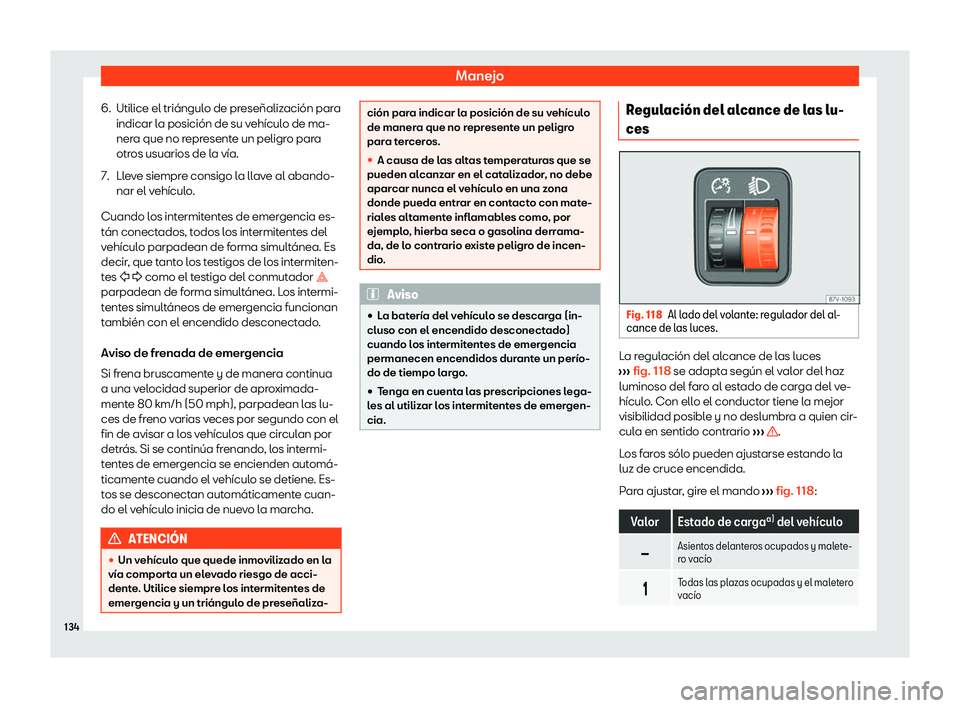 Seat Alhambra 2020 Manual de instrucciones (in Spanish) Manejo
6. Utilice el triángulo de preseñalización para indicar l a posición de su v
ehículo de ma-
nera que no represente un peligro para
otros usuarios de la vía.
7. Lleve siempre consigo la ll Seat Alhambra 2020 Manual de instrucciones (in Spanish) Manejo
6. Utilice el triángulo de preseñalización para indicar l a posición de su v
ehículo de ma-
nera que no represente un peligro para
otros usuarios de la vía.
7. Lleve siempre consigo la ll