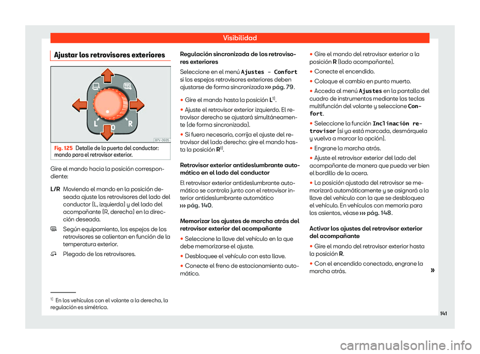 Seat Alhambra 2020  Manual de instrucciones (in Spanish) Visibilidad
Ajustar los retrovisores exteriores Fig. 125
Detalle de la puerta del conductor:
mando par a el r
etrovisor exterior. Gire el mando hacia la posición correspon-
dient
e:
Mo

viendo el man