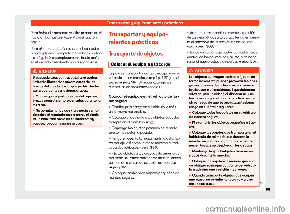 Seat Alhambra 2020  Manual de instrucciones (in Spanish) Transportar y equipamientos prácticos
Para bajar el r eposabr
azos, tire primero de él
hacia arriba hasta el tope. A continuación,
bájelo.
Para ajustar longitudinalmente el reposabra-
zos, desplá
