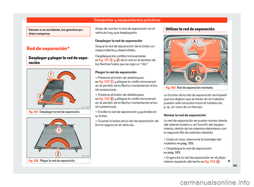 Seat Alhambra 2020  Manual de instrucciones (in Spanish) Transportar y equipamientos prácticos
frenazo o un accidente, los ganchos po-
drían r
omperse
.Red de separaci