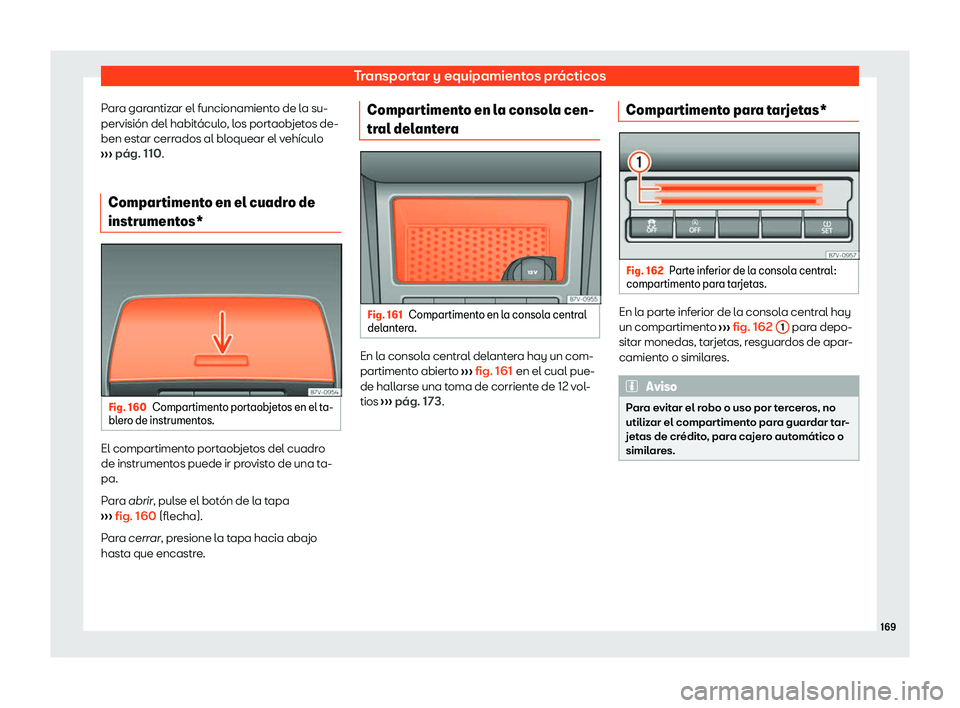 Seat Alhambra 2020 Manual de instrucciones (in Spanish) Transportar y equipamientos prácticos
Para garantizar el funcionamiento de la su-
pervisión del habit ácul
o, los portaobjetos de-
ben estar cerrados al bloquear el vehículo
››› pág. 110.
Seat Alhambra 2020 Manual de instrucciones (in Spanish) Transportar y equipamientos prácticos
Para garantizar el funcionamiento de la su-
pervisión del habit ácul
o, los portaobjetos de-
ben estar cerrados al bloquear el vehículo
››› pág. 110.