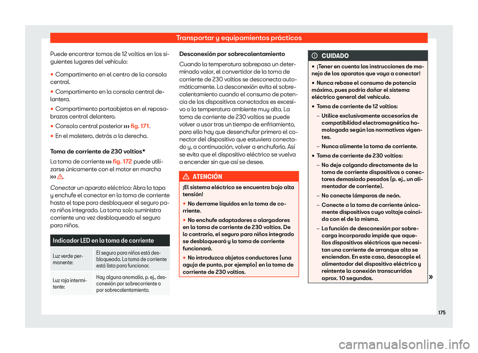 Seat Alhambra 2020  Manual de instrucciones (in Spanish) Transportar y equipamientos prácticos
Puede encontrar tomas de 12 voltios en los si-
guient es lugar
es del vehículo:
