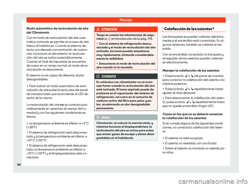 Seat Alhambra 2020  Manual de instrucciones (in Spanish) Manejo
Modo automático de recirculación de aire
del Climatr onic
Con el modo de r
ecirculación del aire auto-
mático activado se permite el acceso de aire
fresco al habitáculo. Cuando el sistema 