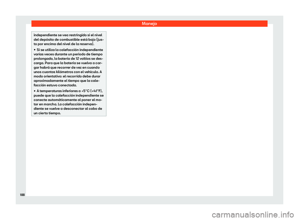 Seat Alhambra 2020  Manual de instrucciones (in Spanish) Manejo
independiente se vea restringido si el nivel
del depósit
o de combustibl
e está bajo (jus-
to por encima del nivel de la reserva).
