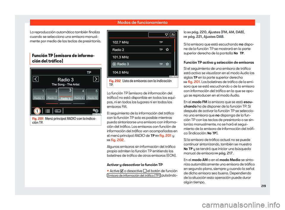 Seat Alhambra 2020  Manual de instrucciones (in Spanish) Modos de funcionamiento
La reproducción automática también finaliza
cuando se sel ecciona una emisor
a manual-
mente por medio de las teclas de presintonía.
Funci