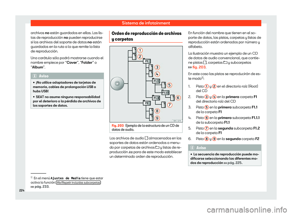 Seat Alhambra 2020  Manual de instrucciones (in Spanish) Sistema de infotainment
archivos no est án guar
dados en ellas. Las lis-
tas de reproducción no pueden reproducirse
si los archivos del soporte de datos no están
guardados en la ruta a la que remit