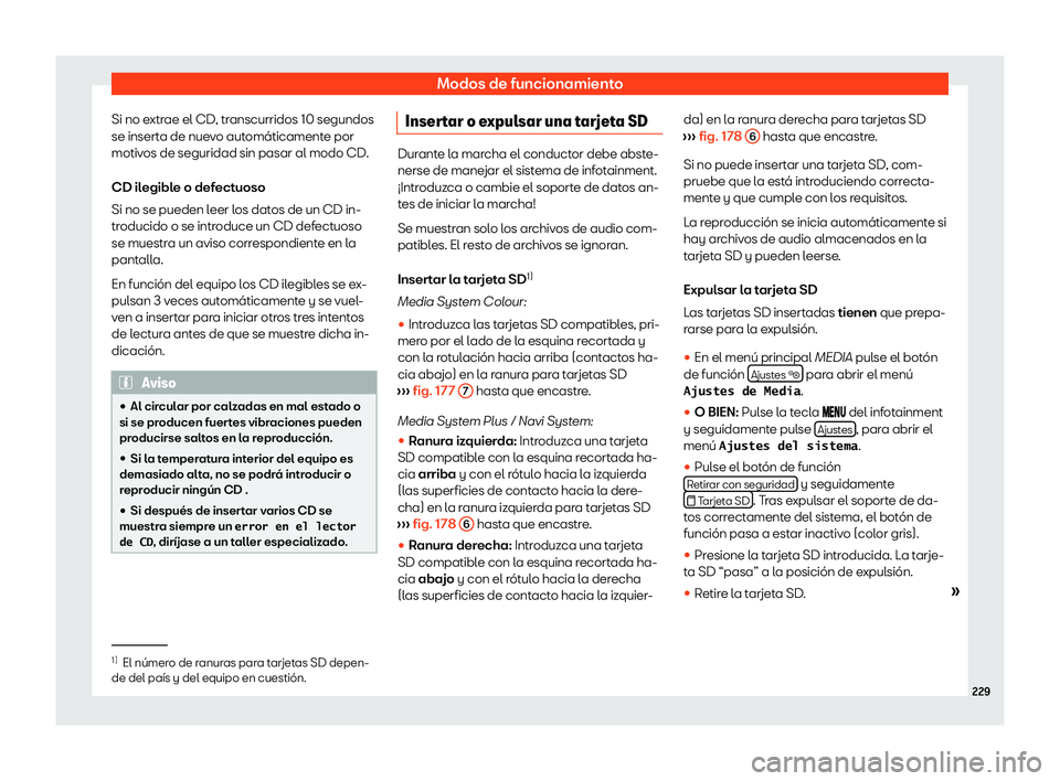 Seat Alhambra 2020  Manual de instrucciones (in Spanish) Modos de funcionamiento
Si no extrae el CD, transcurridos 10 segundos
se insert a de nue
vo automáticamente por
motivos de seguridad sin pasar al modo CD.
CD ilegible o defectuoso
Si no se pueden lee