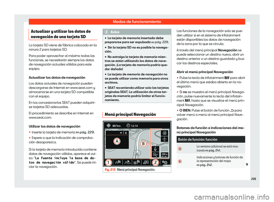 Seat Alhambra 2020  Manual de instrucciones (in Spanish) Modos de funcionamiento
Actualizar y utilizar los datos de
nav egaci