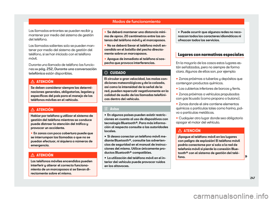 Seat Alhambra 2020  Manual de instrucciones (in Spanish) Modos de funcionamiento
Las llamadas entrantes se pueden recibir y
mant ener por medio del sist
ema de gestión
del teléfono.
Las llamadas salientes solo se pueden man-
tener por medio del sistema de