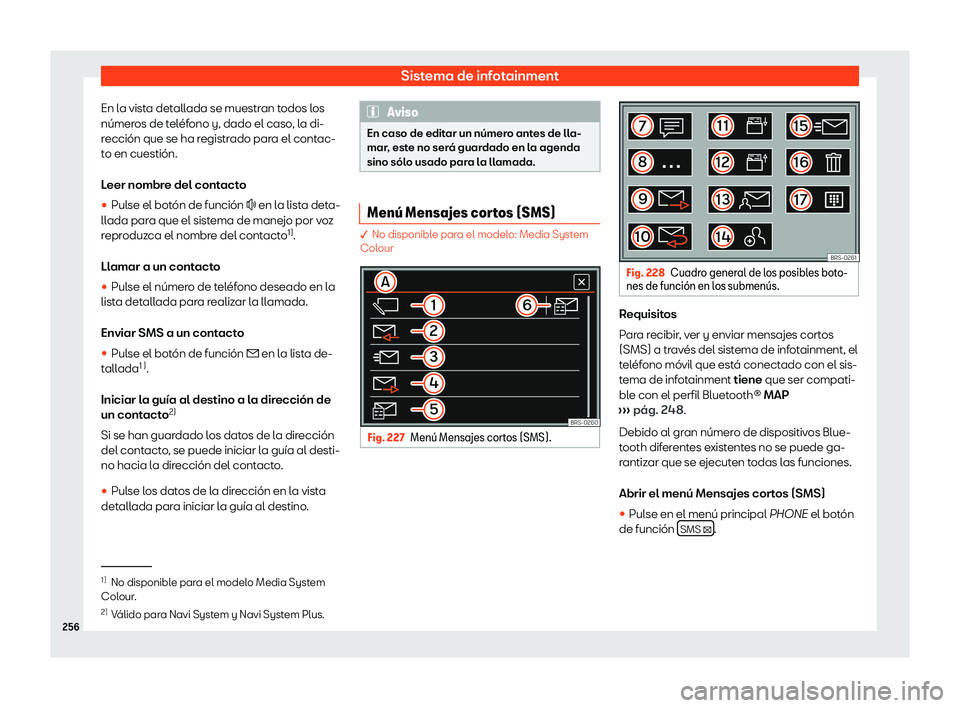 Seat Alhambra 2020  Manual de instrucciones (in Spanish) Sistema de infotainment
En la vista detallada se muestran todos los
númer os de t
eléfono y, dado el caso, la di-
rección que se ha registrado para el contac-
to en cuestión.
Leer nombre del conta