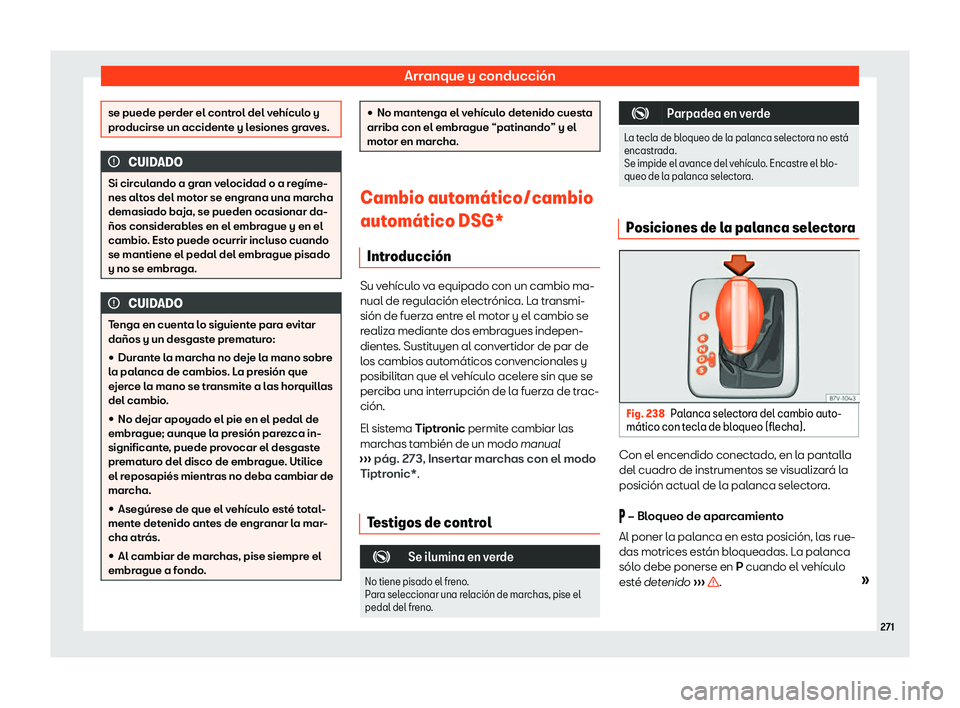Seat Alhambra 2020  Manual de instrucciones (in Spanish) Arranque y conducción
se puede perder el control del vehículo y
pr
oducirse un accident
e y lesiones graves.CUIDADO
Si circulando a gran velocidad o a regíme-
nes alt os del mot

or se engrana una 