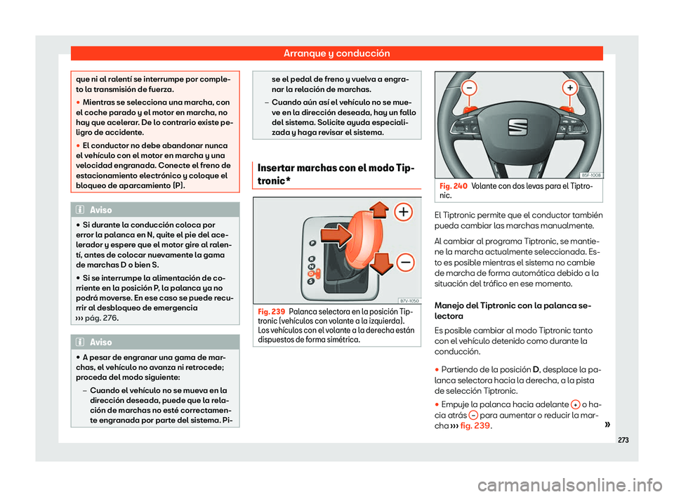 Seat Alhambra 2020  Manual de instrucciones (in Spanish) Arranque y conducción
que ni al ralentí se interrumpe por comple-
t
o l
a transmisión de fuerza.
