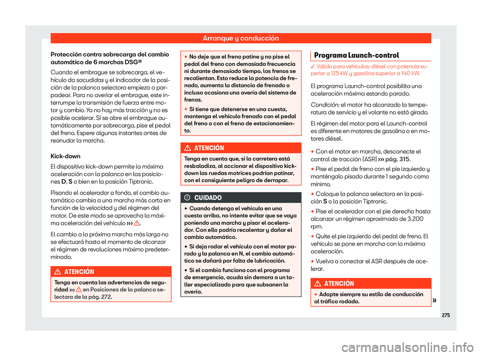 Seat Alhambra 2020  Manual de instrucciones (in Spanish) Arranque y conducción
Protección contra sobrecarga del cambio
aut omático de 6 mar
chas DSG®
Cuando el embrague se sobrecarga, el ve-
hículo da sacudidas y el indicador de la posi-
ción de la pa