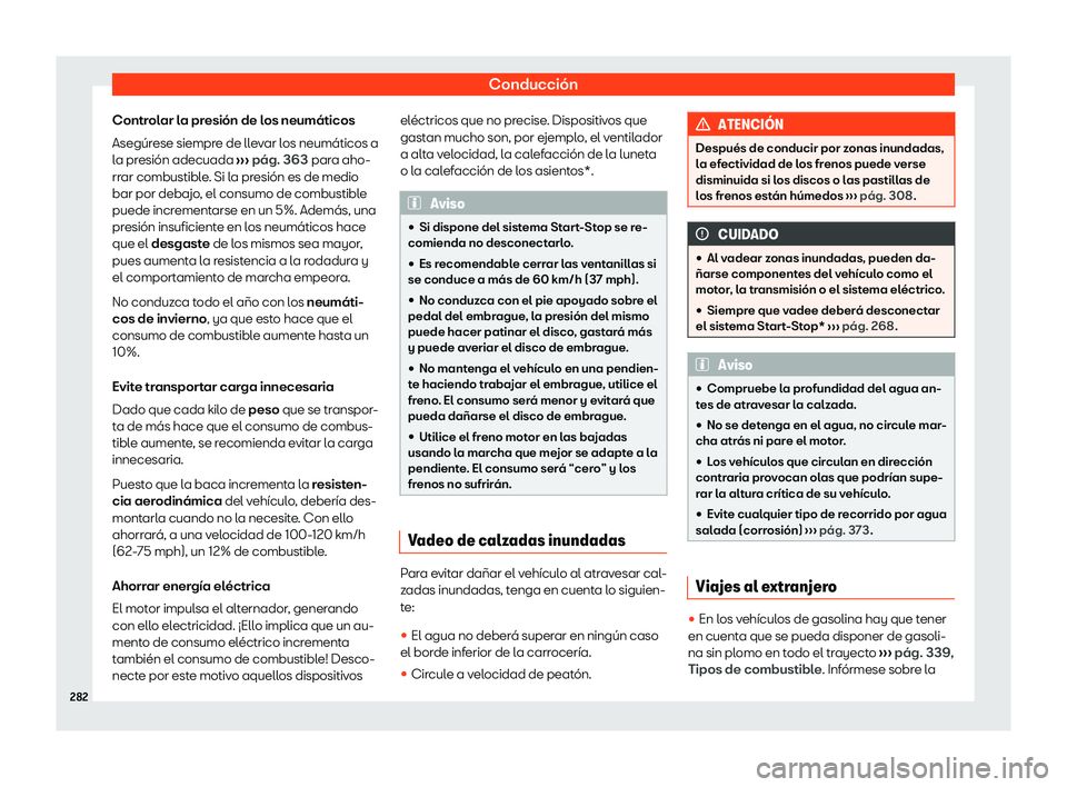 Seat Alhambra 2020  Manual de instrucciones (in Spanish) Conducción
Controlar la presión de los neumáticos
Asegúr ese siempr
e de llevar los neumáticos a
la presión adecuada  ››› pág. 363
 para aho-
rrar combustible. Si la presión es de medio
