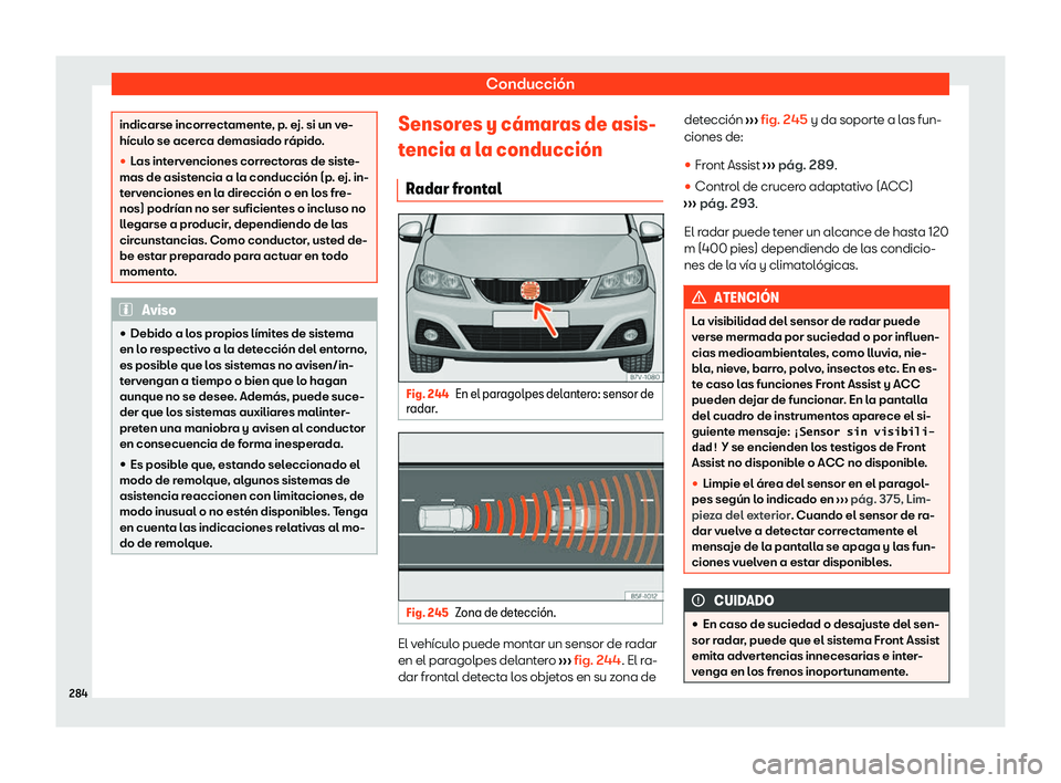 Seat Alhambra 2020  Manual de instrucciones (in Spanish) Conducción
indicarse incorrectamente, p. ej. si un ve-
hícul
o se acer
ca demasiado rápido.
