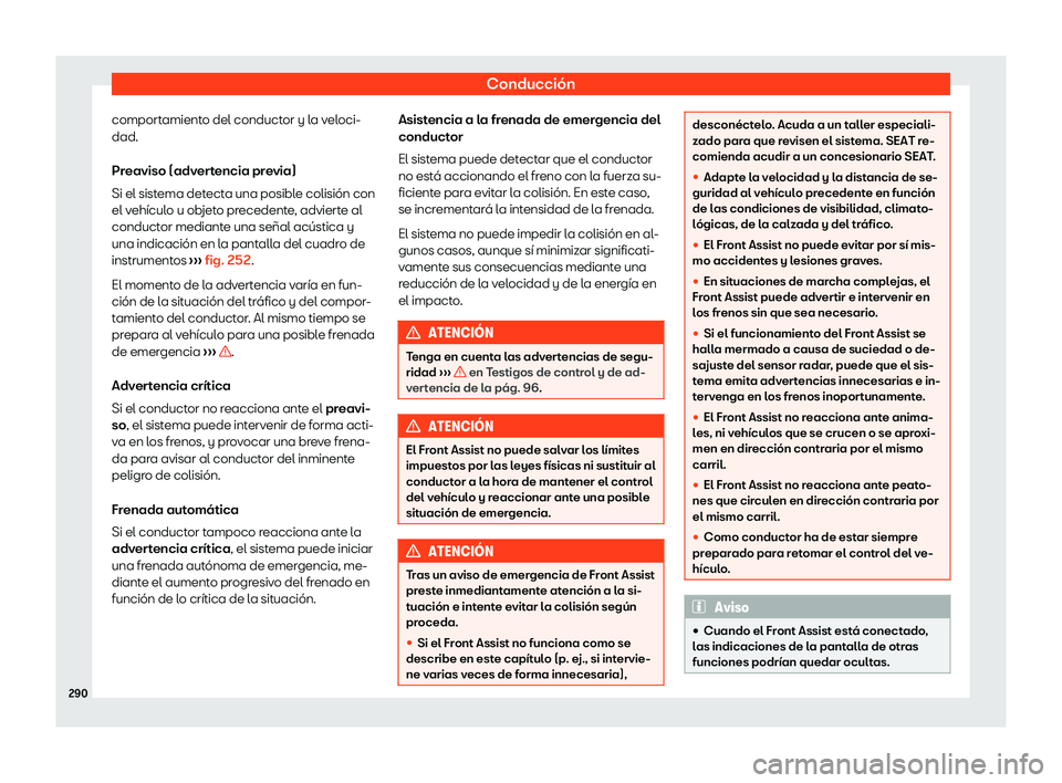 Seat Alhambra 2020 Manual de instrucciones (in Spanish) Conducción
comportamiento del conductor y la veloci-
dad.
Pr eaviso (adv
ertencia previa)
Si el sistema detecta una posible colisión con
el vehículo u objeto precedente, advierte al
conductor media Seat Alhambra 2020 Manual de instrucciones (in Spanish) Conducción
comportamiento del conductor y la veloci-
dad.
Pr eaviso (adv
ertencia previa)
Si el sistema detecta una posible colisión con
el vehículo u objeto precedente, advierte al
conductor media