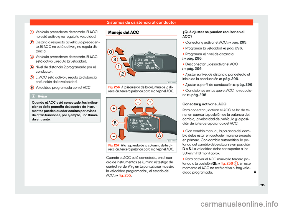 Seat Alhambra 2020  Manual de instrucciones (in Spanish) Sistemas de asistencia al conductor
Vehículo precedente detectado. El ACC
no est á activ
o y no regula la velocidad.
Distancia respecto al vehículo preceden-
te. El ACC no está activo y no regula 