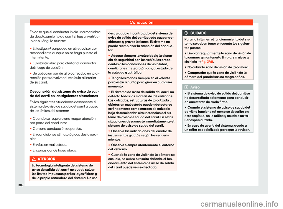 Seat Alhambra 2020  Manual de instrucciones (in Spanish) Conducción
En caso que el conductor inicie una maniobra
de despl az
amiento de carril si hay un vehícu-
lo en su ángulo muerto:
